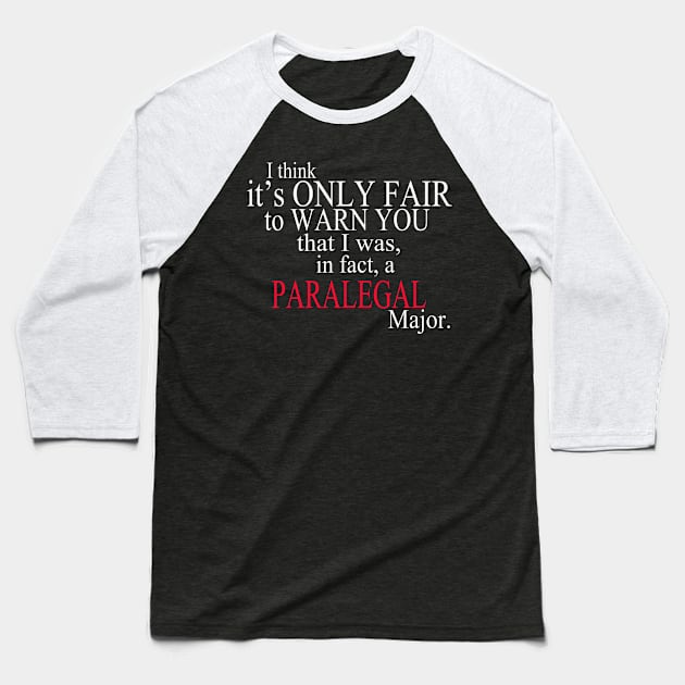 I Think It’s Only Fair To Warn You That I Was, In Fact, A Paralegal Major Baseball T-Shirt by blythevanessa